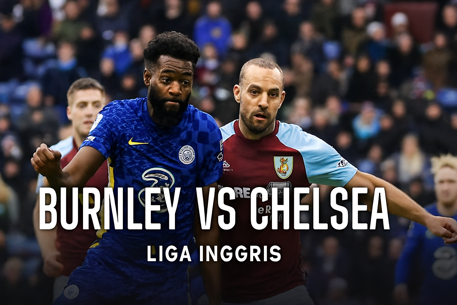 Okestream Siapkan Link Burnley vs Chelsea 19.30 WIB Liga Inggris Malam Ini - Duel Sengit di Turf Moor yang Wajib Disaksikan