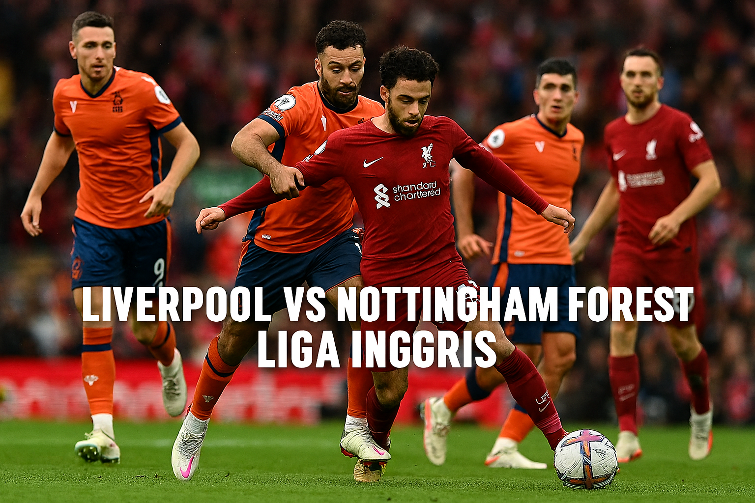 OkeStream Tampilkan Liverpool vs Nottingham Forest 22.00 WIB Live Malam Ini – Saksikan Pertarungan Seru Liga Inggris